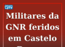 Dois militares da GNR ficaram feridos, no domingo, 4 de outubro